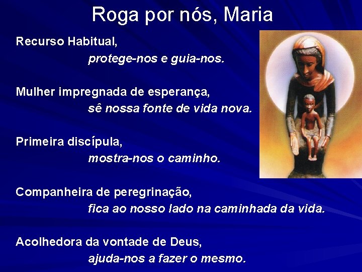 Roga por nós, Maria Recurso Habitual, protege-nos e guia-nos. Mulher impregnada de esperança, sê