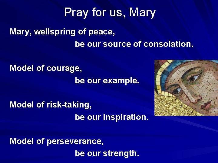 Pray for us, Mary, wellspring of peace, be our source of consolation. Model of