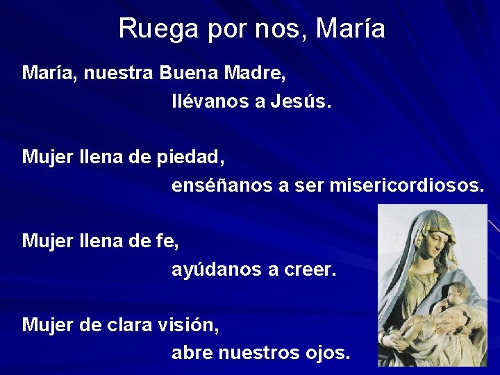 Ruega por nos, María, nuestra Buena Madre, llévanos a Jesús. Mujer llena de piedad,