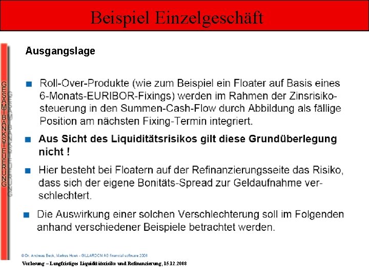 Beispiel Einzelgeschäft Ausgangslage Vorlesung – Langfristiges Liquiditätsrisiko und Refinanzierung, 15. 12. 2008 