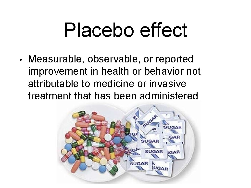 Placebo effect • Measurable, observable, or reported improvement in health or behavior not attributable