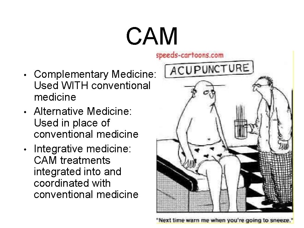 CAM • • • Complementary Medicine: Used WITH conventional medicine Alternative Medicine: Used in