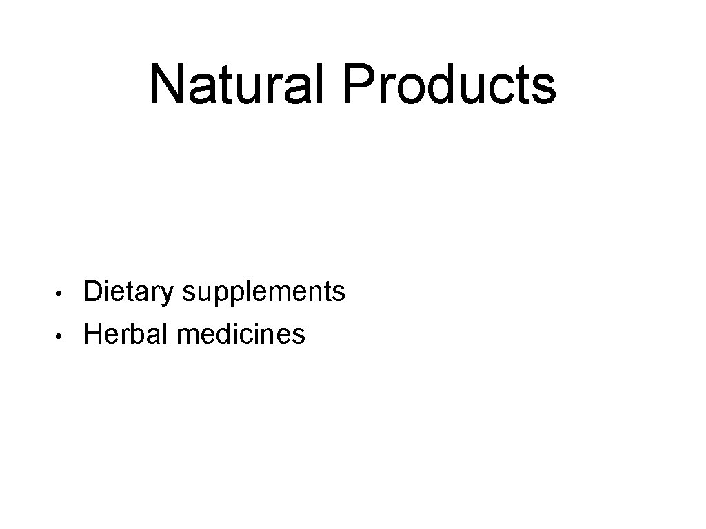 Natural Products • • Dietary supplements Herbal medicines 