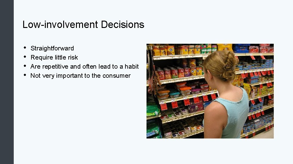 Low-involvement Decisions • • Straightforward Require little risk Are repetitive and often lead to