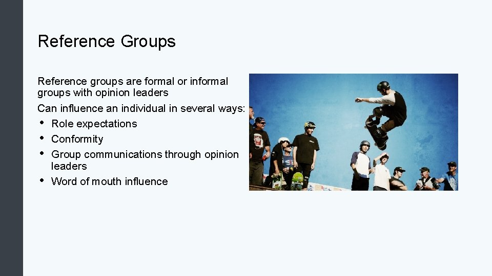 Reference Groups Reference groups are formal or informal groups with opinion leaders Can influence