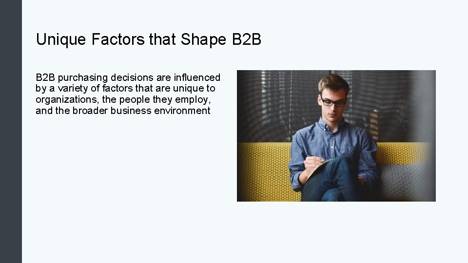 Unique Factors that Shape B 2 B purchasing decisions are influenced by a variety