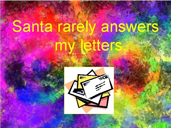 Santa rarely answers my letters. 