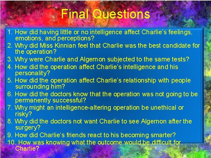 Final Questions 1. How did having little or no intelligence affect Charlie’s feelings, emotions,