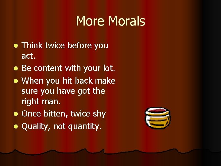 More Morals l l l Think twice before you act. Be content with your