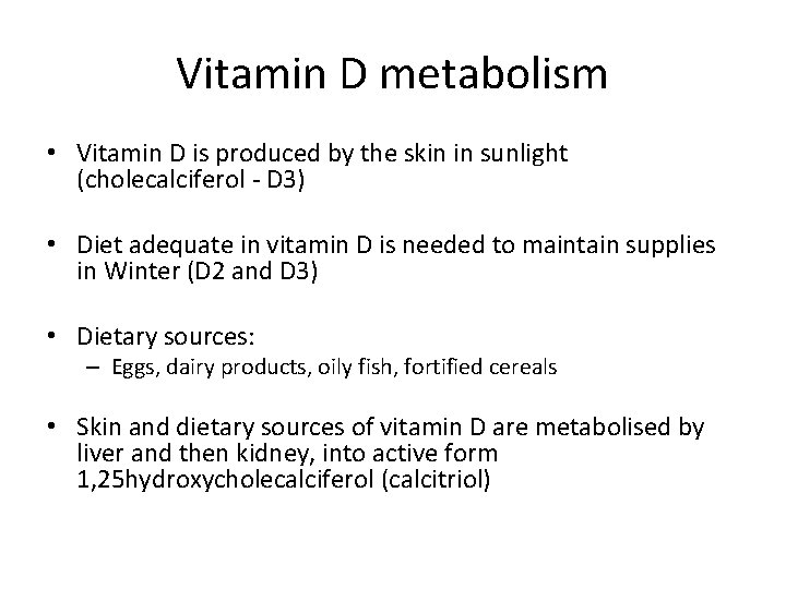 Vitamin D metabolism • Vitamin D is produced by the skin in sunlight (cholecalciferol