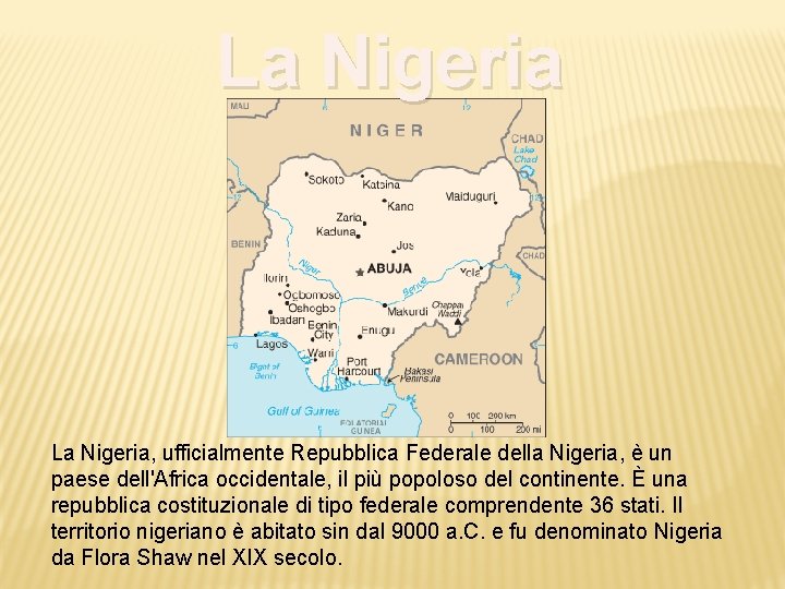 La Nigeria, ufficialmente Repubblica Federale della Nigeria, è un paese dell'Africa occidentale, il più