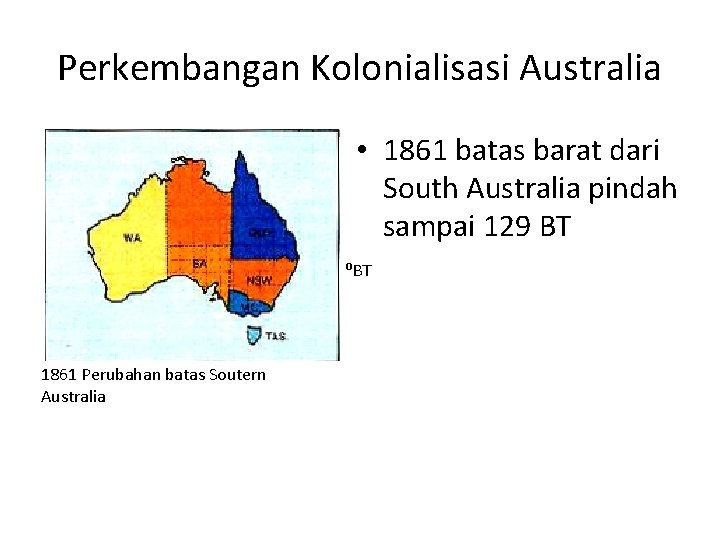 Perkembangan Kolonialisasi Australia • 1861 batas barat dari South Australia pindah sampai 129 BT