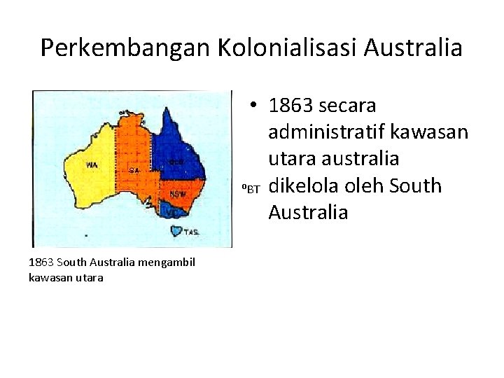 Perkembangan Kolonialisasi Australia • 1863 secara administratif kawasan utara australia ⁰BT dikelola oleh South