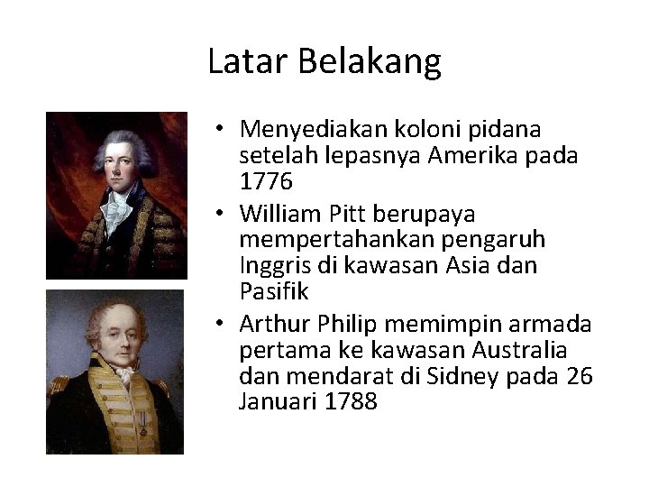 Latar Belakang • Menyediakan koloni pidana setelah lepasnya Amerika pada 1776 • William Pitt