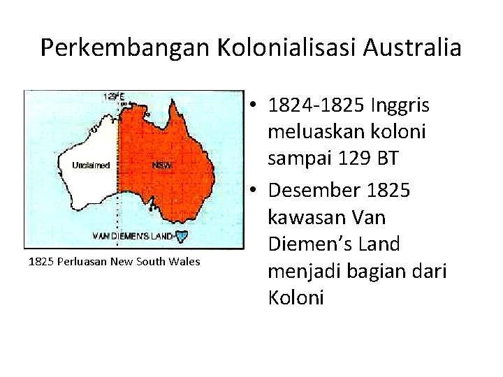 Perkembangan Kolonialisasi Australia 1825 Perluasan New South Wales • 1824 -1825 Inggris meluaskan koloni