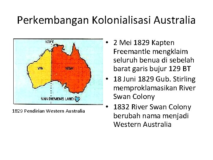 Perkembangan Kolonialisasi Australia 1829 Pendirian Western Australia • 2 Mei 1829 Kapten Freemantle mengklaim