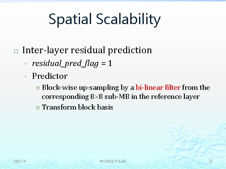 Spatial Scalability � Inter-layer residual prediction ³ ³ residual_pred_flag = 1 Predictor Block-wise up-sampling