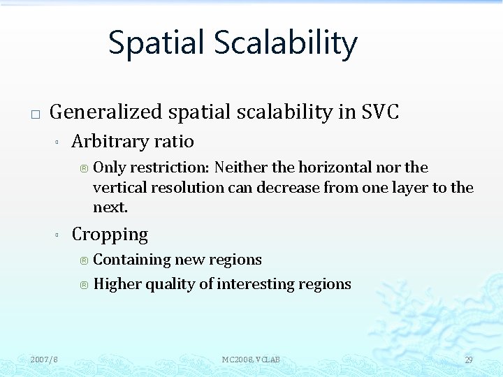 Spatial Scalability � Generalized spatial scalability in SVC ³ Arbitrary ratio ® ³ Only