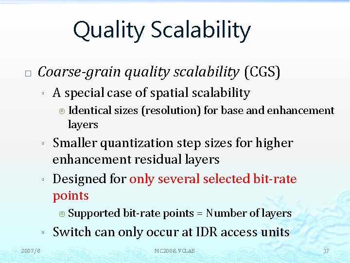 Quality Scalability � Coarse-grain quality scalability (CGS) ³ A special case of spatial scalability