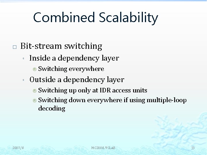 Combined Scalability � Bit-stream switching ³ Inside a dependency layer ® ³ Switching everywhere