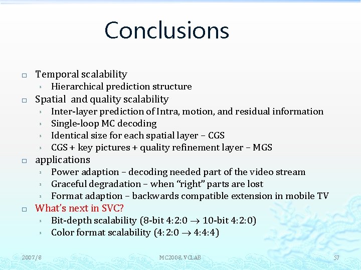 Conclusions � � Temporal scalability ³ Hierarchical prediction structure Spatial and quality scalability ³