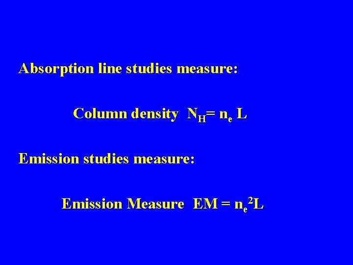 Absorption line studies measure: Column density NH= ne L Emission studies measure: Emission Measure