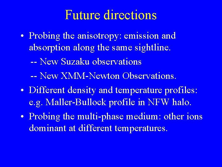 Future directions • Probing the anisotropy: emission and absorption along the same sightline. --