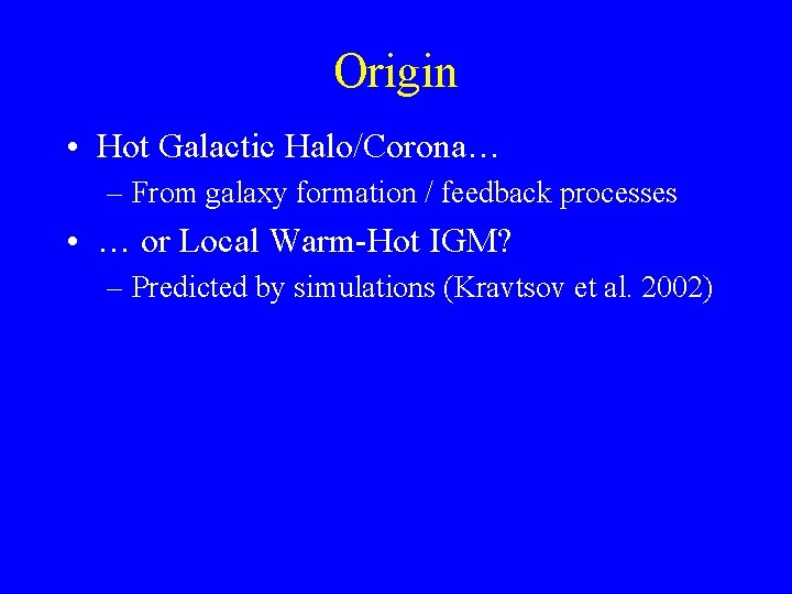 Origin • Hot Galactic Halo/Corona… – From galaxy formation / feedback processes • …