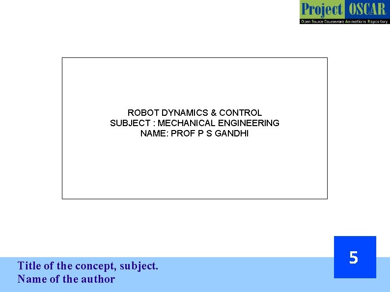 ROBOT DYNAMICS & CONTROL SUBJECT : MECHANICAL ENGINEERING NAME: PROF P S GANDHI Title