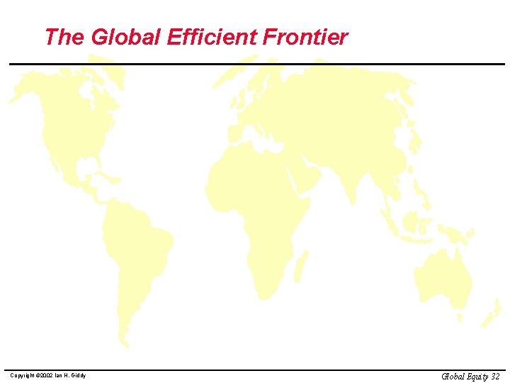 The Global Efficient Frontier Copyright © 2002 Ian H. Giddy Global Equity 32 