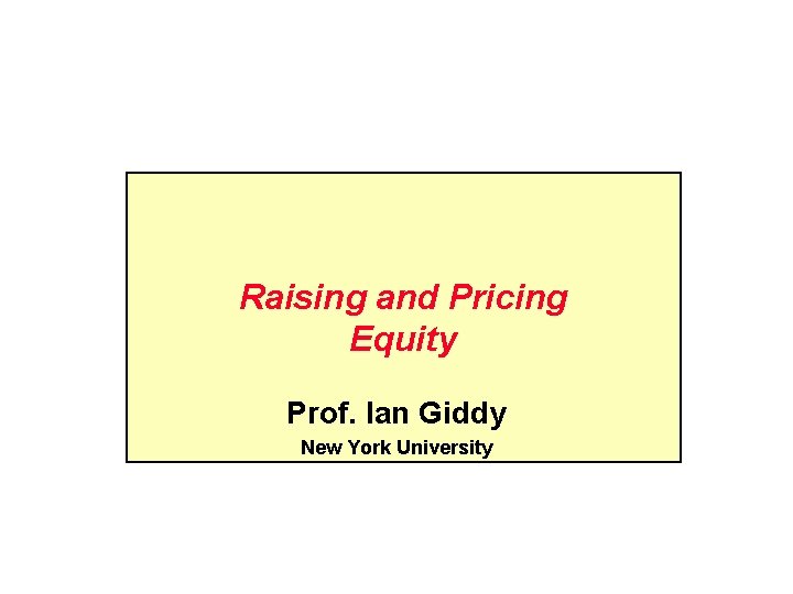 Raising and Pricing Equity Prof. Ian Giddy New York University 