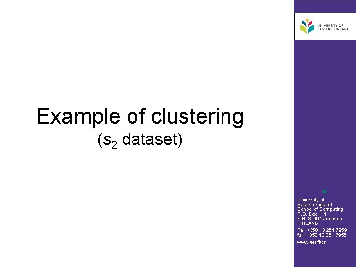 Example of clustering (s 2 dataset) University of Eastern Finland School of Computing P.