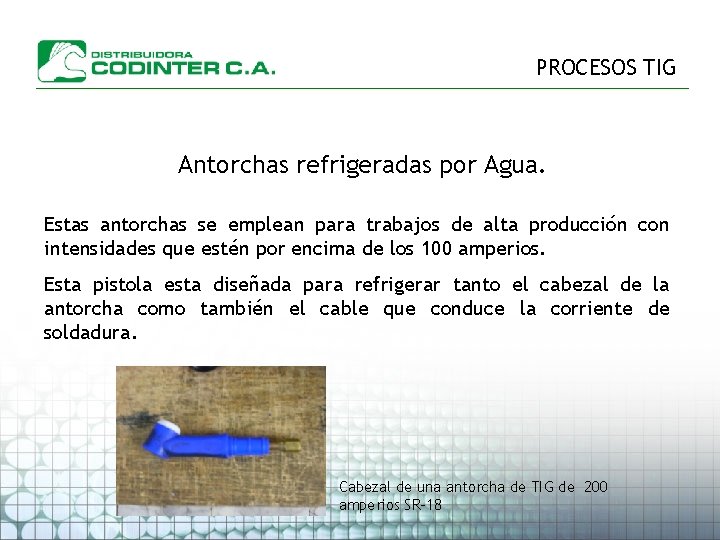 PROCESOS TIG Antorchas refrigeradas por Agua. Estas antorchas se emplean para trabajos de alta