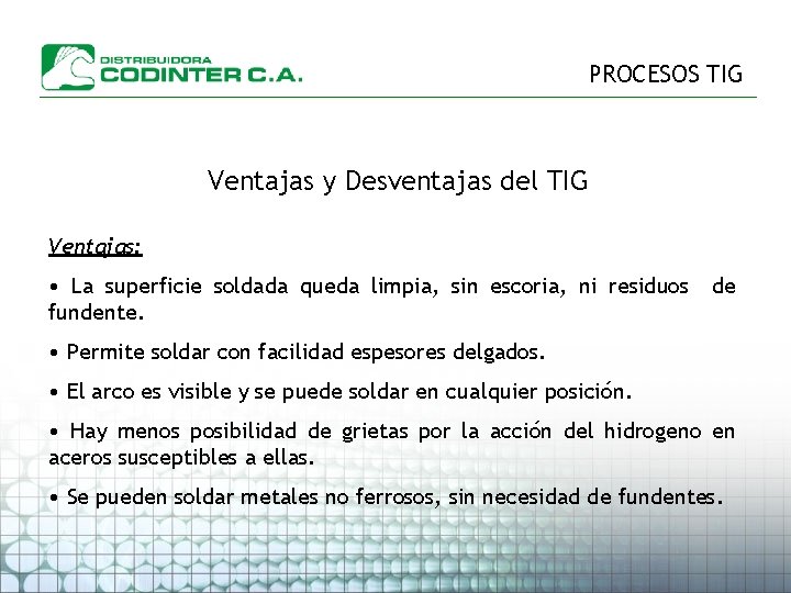 PROCESOS TIG Ventajas y Desventajas del TIG Ventajas: • La superficie soldada queda limpia,