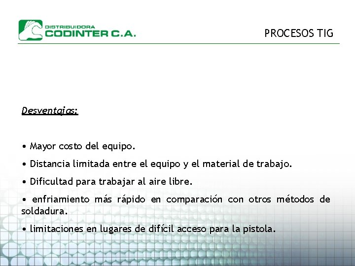 PROCESOS TIG Desventajas: • Mayor costo del equipo. • Distancia limitada entre el equipo