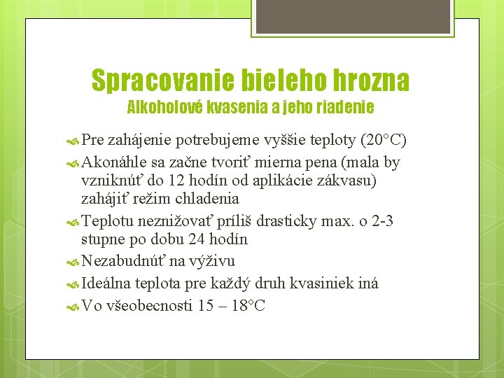 Spracovanie bieleho hrozna Alkoholové kvasenia a jeho riadenie Pre zahájenie potrebujeme vyššie teploty (20°C)