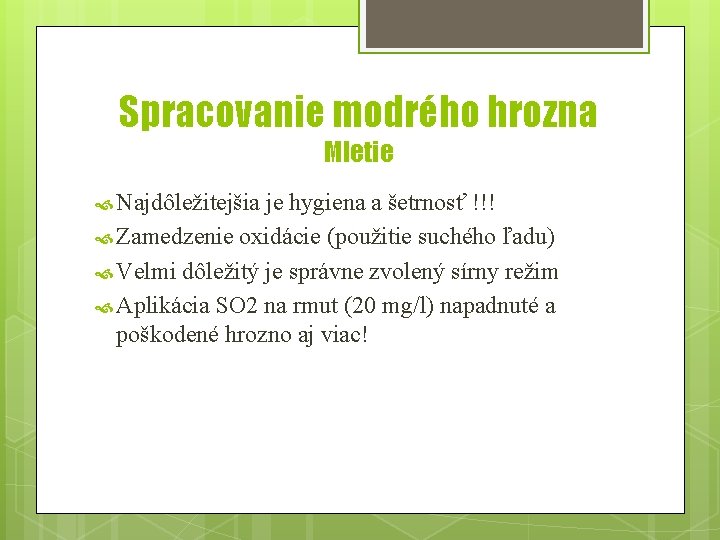 Spracovanie modrého hrozna Mletie Najdôležitejšia je hygiena a šetrnosť !!! Zamedzenie oxidácie (použitie suchého