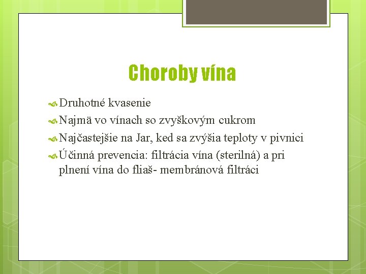 Choroby vína Druhotné kvasenie Najmä vo vínach so zvyškovým cukrom Najčastejšie na Jar, ked