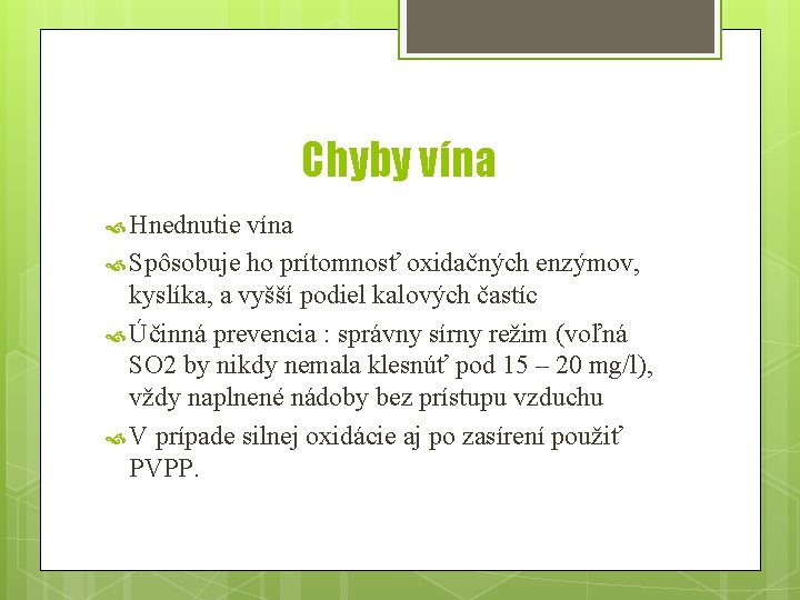 Chyby vína Hnednutie vína Spôsobuje ho prítomnosť oxidačných enzýmov, kyslíka, a vyšší podiel kalových