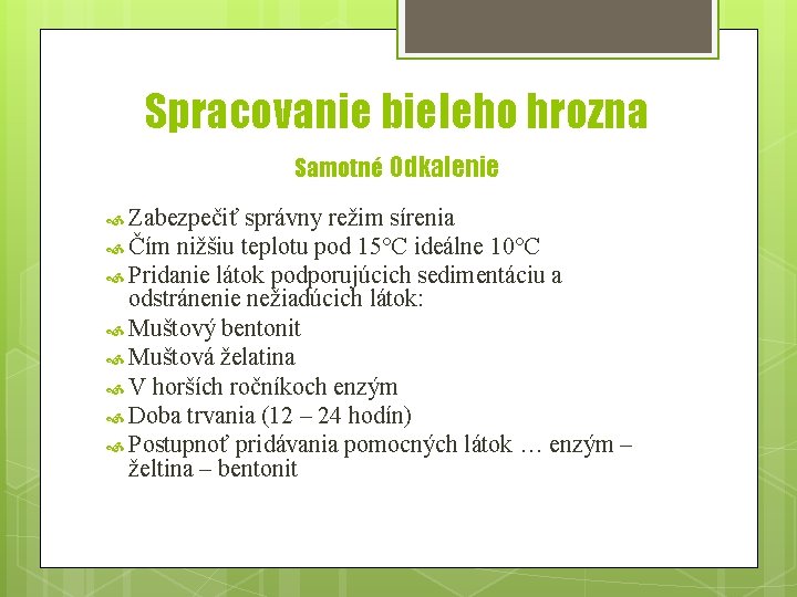 Spracovanie bieleho hrozna Samotné Odkalenie Zabezpečiť správny režim sírenia Čím nižšiu teplotu pod 15°C