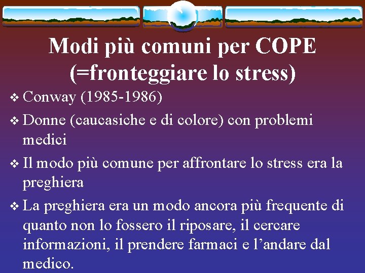 Modi più comuni per COPE (=fronteggiare lo stress) v Conway (1985 -1986) v Donne
