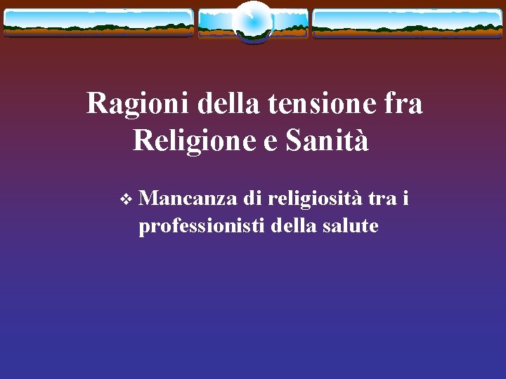 Ragioni della tensione fra Religione e Sanità v Mancanza di religiosità tra i professionisti