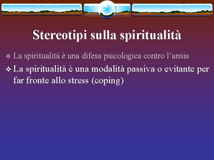 Stereotipi sulla spiritualità v La spiritualità è una difesa psicologica contro l’ansia v La