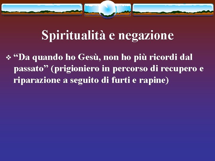 Spiritualità e negazione v “Da quando ho Gesù, non ho più ricordi dal passato”