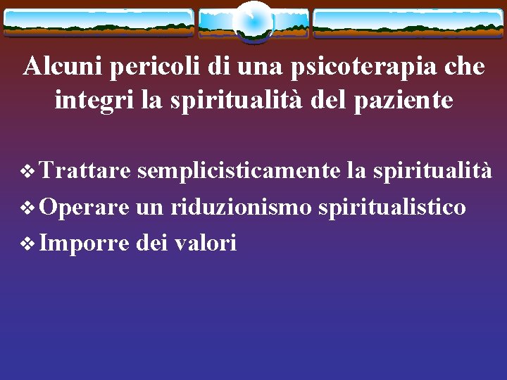 Alcuni pericoli di una psicoterapia che integri la spiritualità del paziente v Trattare semplicisticamente