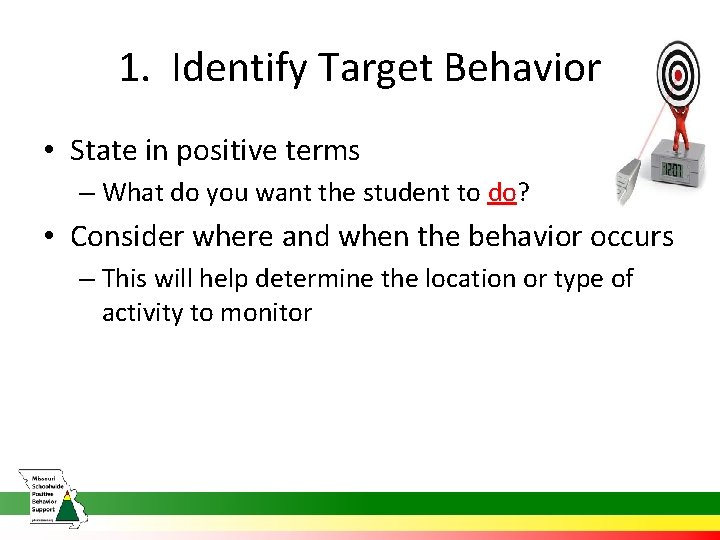 1. Identify Target Behavior • State in positive terms – What do you want