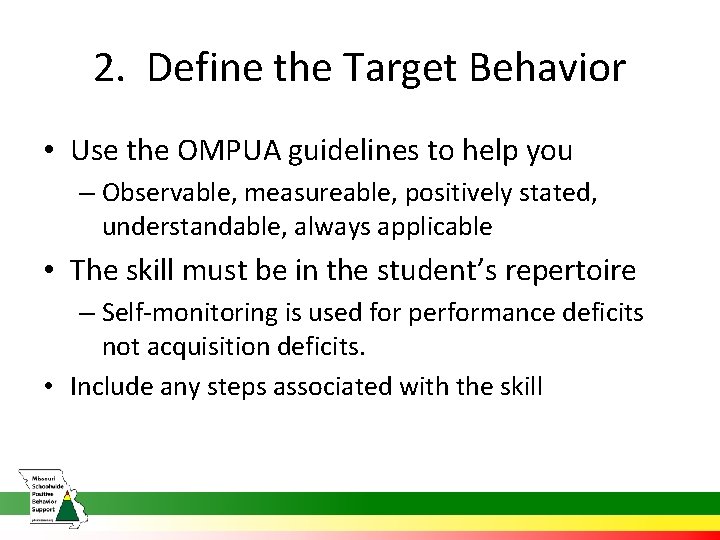 2. Define the Target Behavior • Use the OMPUA guidelines to help you –