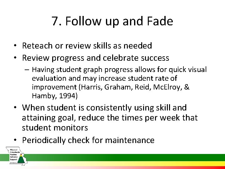 7. Follow up and Fade • Reteach or review skills as needed • Review