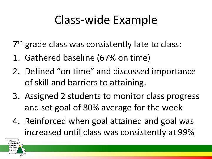 Class-wide Example 7 th grade class was consistently late to class: 1. Gathered baseline