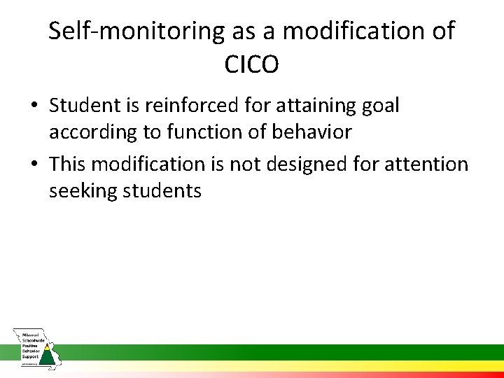 Self-monitoring as a modification of CICO • Student is reinforced for attaining goal according